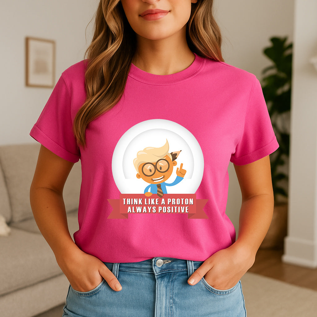 Positive Mindset Shirt | Funny Science Tee | Nerdy Physics Gift | Geek Motivation T-Shirt | Think Like A Proton Tee