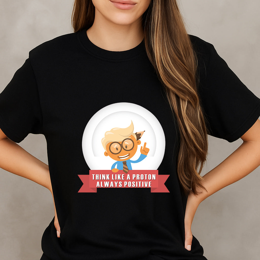 Positive Mindset Shirt | Funny Science Tee | Nerdy Physics Gift | Geek Motivation T-Shirt | Think Like A Proton Tee
