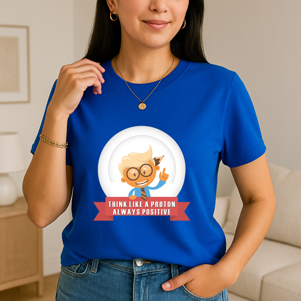 Positive Mindset Shirt | Funny Science Tee | Nerdy Physics Gift | Geek Motivation T-Shirt | Think Like A Proton Tee