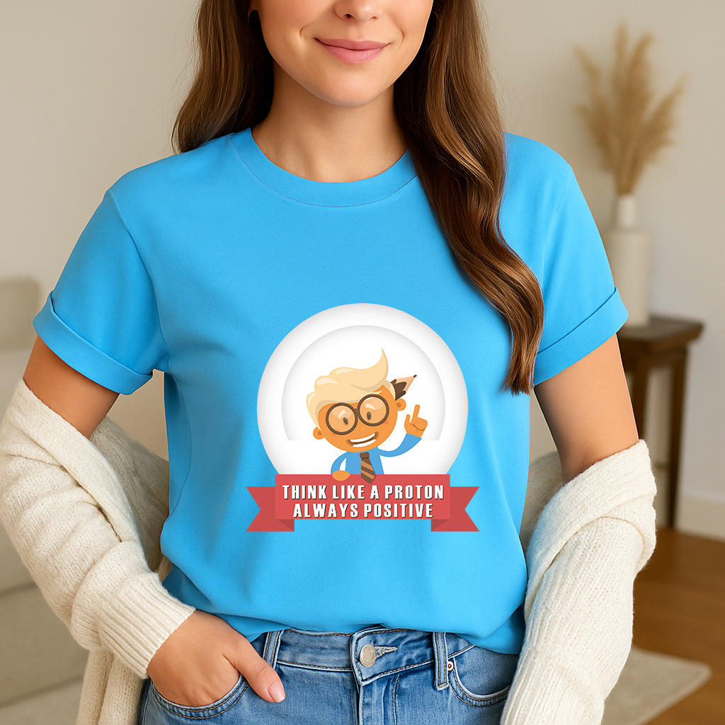 Positive Mindset Shirt | Funny Science Tee | Nerdy Physics Gift | Geek Motivation T-Shirt | Think Like A Proton Tee