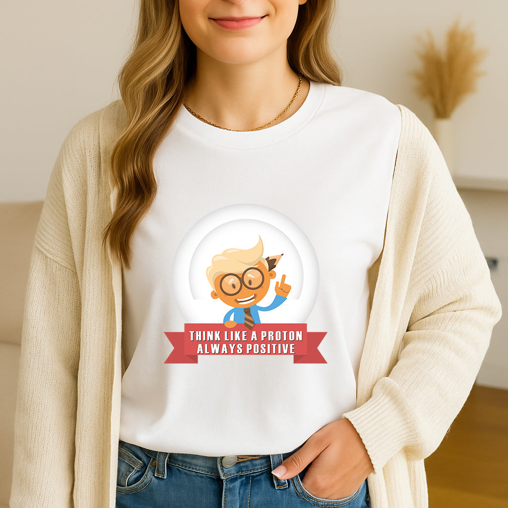Positive Mindset Shirt | Funny Science Tee | Nerdy Physics Gift | Geek Motivation T-Shirt | Think Like A Proton Tee